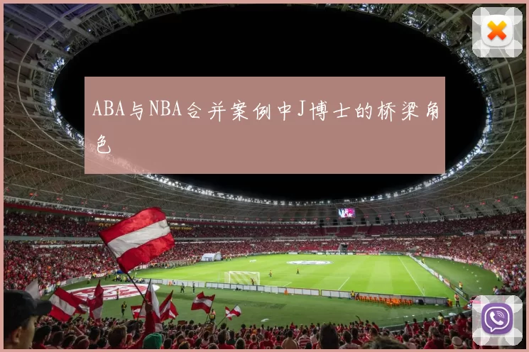 ABA与NBA合并案例中J博士的桥梁角色