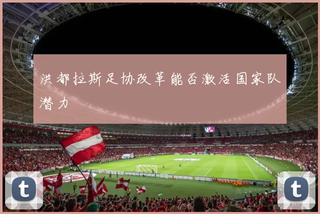 洪都拉斯足协改革能否激活国家队潜力