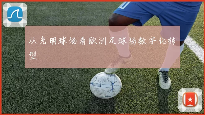 从光明球场看欧洲足球场数字化转型